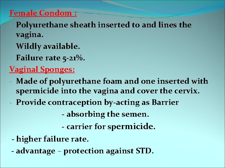 Female Condom : - Polyurethane sheath inserted to and lines the vagina. - Wildly