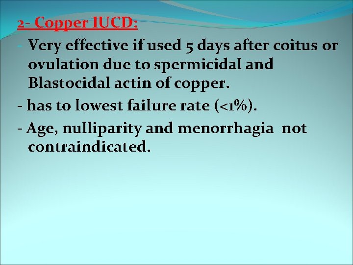 2 - Copper IUCD: - Very effective if used 5 days after coitus or