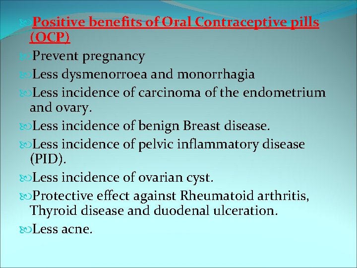  Positive benefits of Oral Contraceptive pills (OCP) Prevent pregnancy Less dysmenorroea and monorrhagia