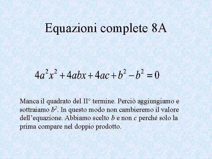 Equazioni complete 8 A Manca il quadrato del II° termine. Perciò aggiungiamo e sottraiamo
