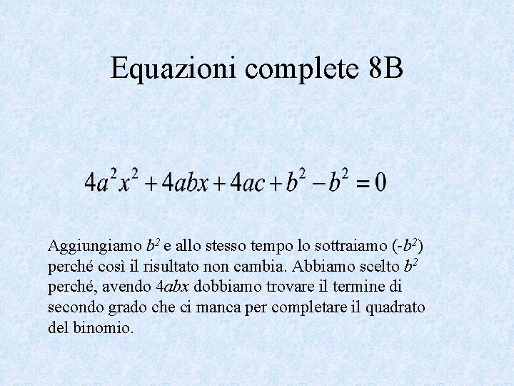 Equazioni complete 8 B Aggiungiamo b 2 e allo stesso tempo lo sottraiamo (-b