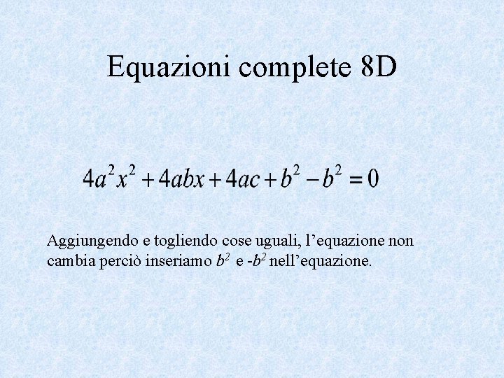Equazioni complete 8 D Aggiungendo e togliendo cose uguali, l’equazione non cambia perciò inseriamo