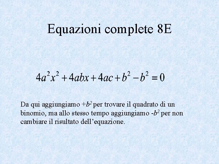 Equazioni complete 8 E Da qui aggiungiamo +b 2 per trovare il quadrato di
