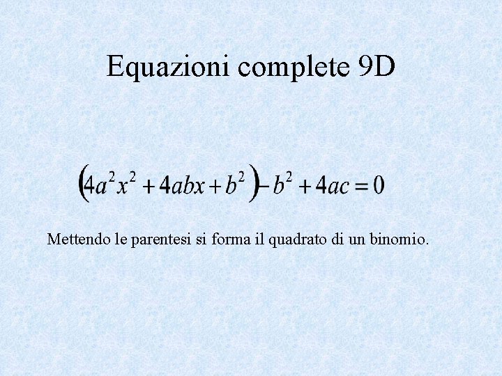 Equazioni complete 9 D Mettendo le parentesi si forma il quadrato di un binomio.