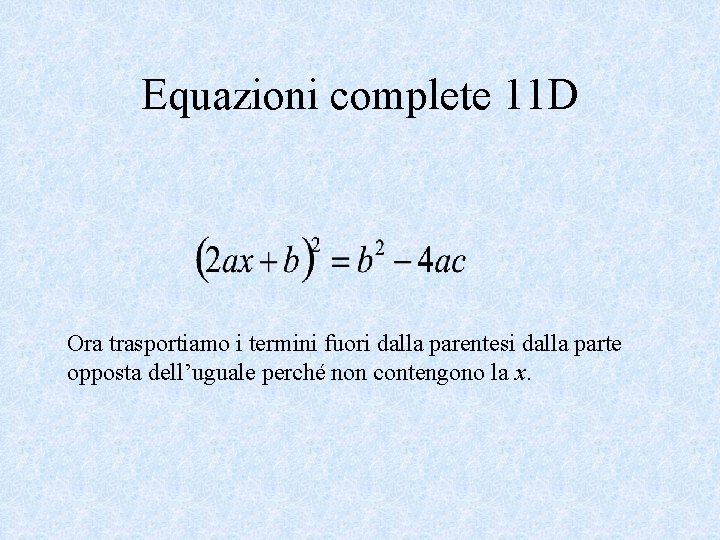 Equazioni complete 11 D Ora trasportiamo i termini fuori dalla parentesi dalla parte opposta