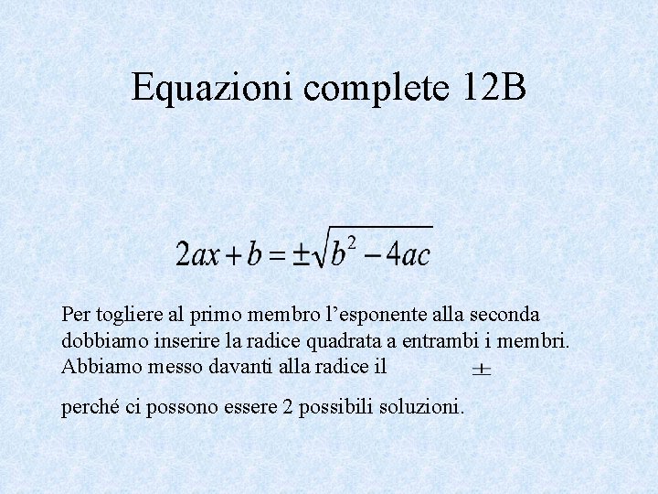 Equazioni complete 12 B Per togliere al primo membro l’esponente alla seconda dobbiamo inserire