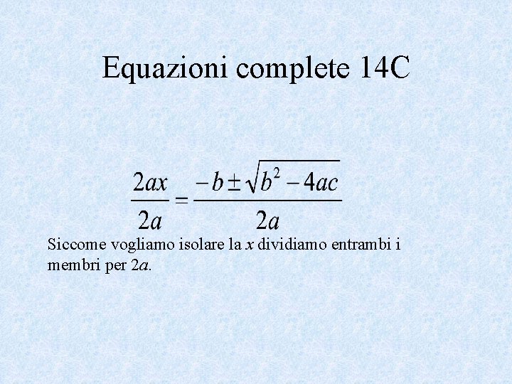 Equazioni complete 14 C Siccome vogliamo isolare la x dividiamo entrambi i membri per