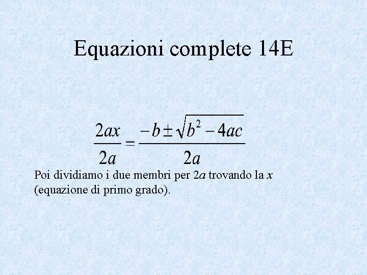 Equazioni complete 14 E Poi dividiamo i due membri per 2 a trovando la