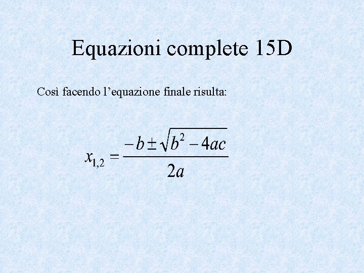 Equazioni complete 15 D Così facendo l’equazione finale risulta: 