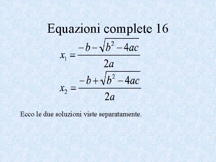 Equazioni complete 16 Ecco le due soluzioni viste separatamente. 