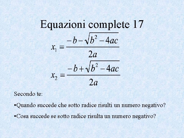 Equazioni complete 17 Secondo te: • Quando succede che sotto radice risulti un numero