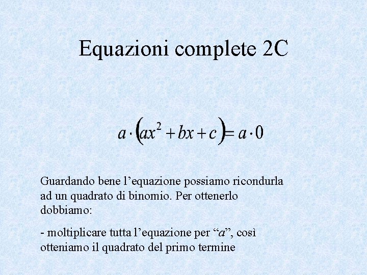 Equazioni complete 2 C Guardando bene l’equazione possiamo ricondurla ad un quadrato di binomio.