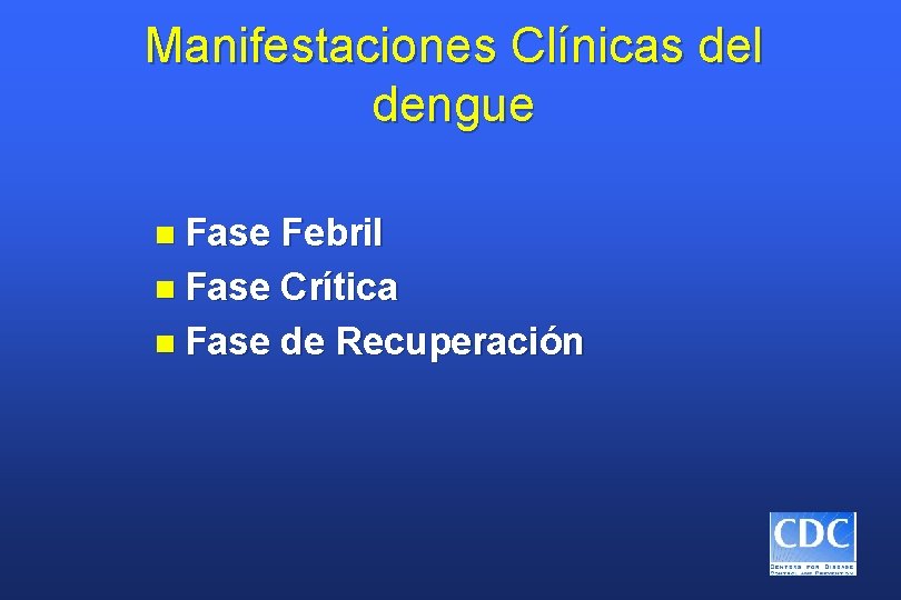 Manifestaciones Clínicas del dengue n Fase Febril n Fase Crítica n Fase de Recuperación