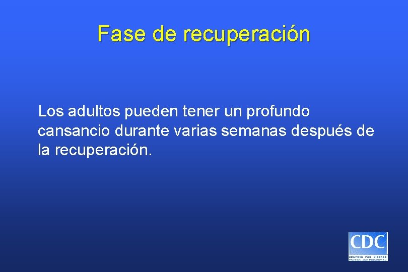 Fase de recuperación Los adultos pueden tener un profundo cansancio durante varias semanas después