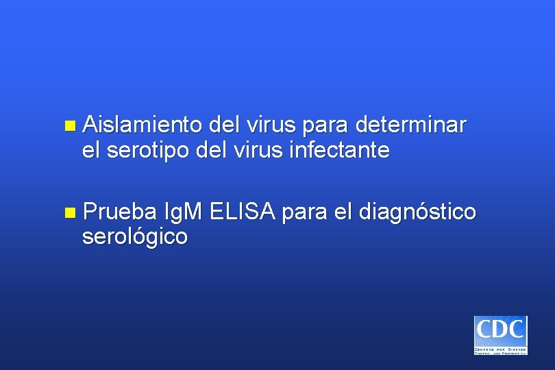 n Aislamiento del virus para determinar el serotipo del virus infectante n Prueba Ig.