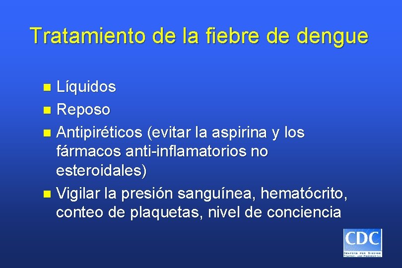 Tratamiento de la fiebre de dengue Líquidos n Reposo n Antipiréticos (evitar la aspirina