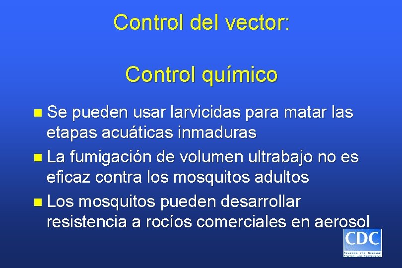 Control del vector: Control químico n Se pueden usar larvicidas para matar las etapas