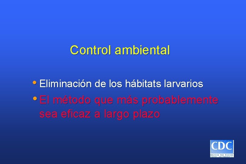 Control ambiental • Eliminación de los hábitats larvarios • El método que más probablemente