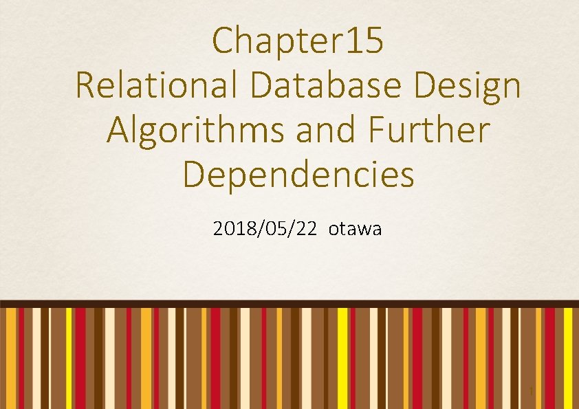 Chapter 15 Relational Database Design Algorithms and Further Dependencies 2018/05/22 otawa 1 