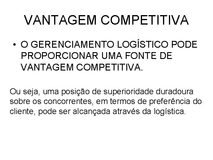 VANTAGEM COMPETITIVA • O GERENCIAMENTO LOGÍSTICO PODE PROPORCIONAR UMA FONTE DE VANTAGEM COMPETITIVA. Ou