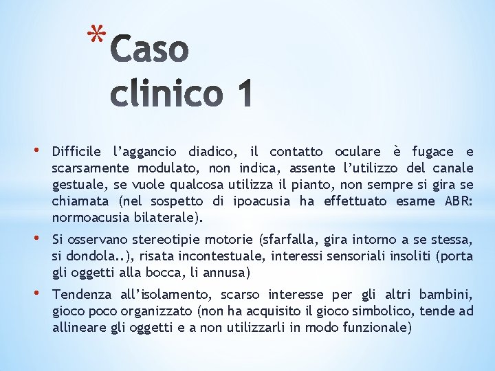 * • Difficile l’aggancio diadico, il contatto oculare è fugace e scarsamente modulato, non