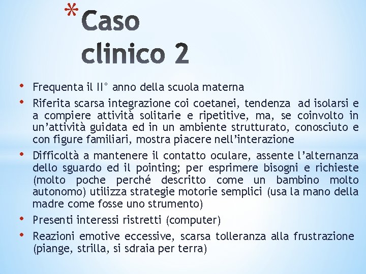 * • • • Frequenta il II° anno della scuola materna Riferita scarsa integrazione