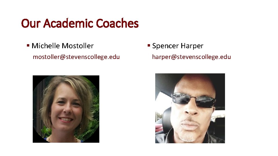 Our Academic Coaches § Michelle Mostoller § Spencer Harper mostoller@stevenscollege. edu harper@stevenscollege. edu 
