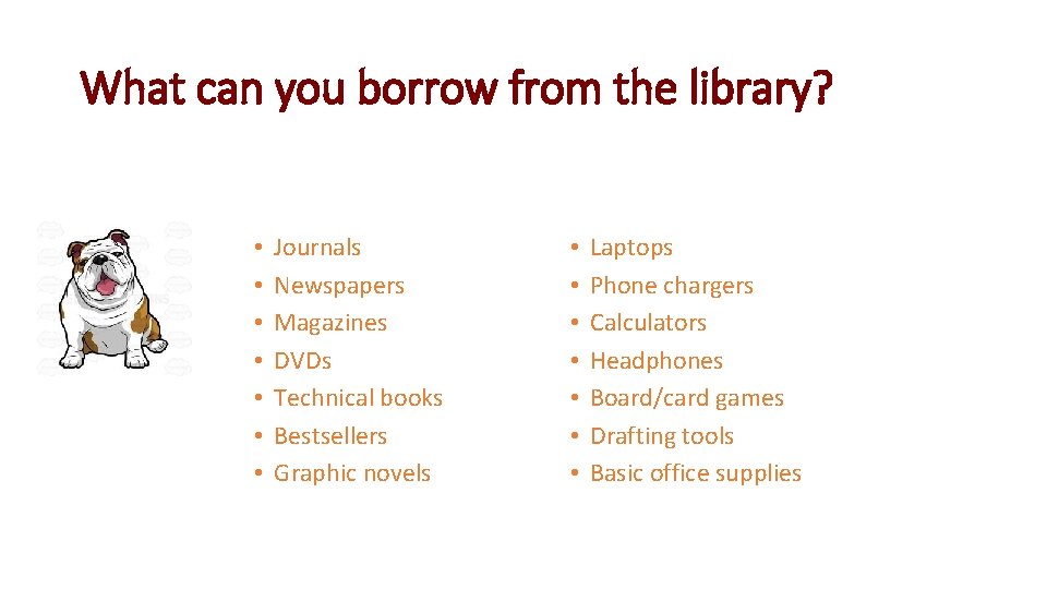 What can you borrow from the library? • • Journals Newspapers Magazines DVDs Technical