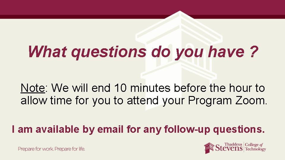 What questions do you have ? Note: We will end 10 minutes before the