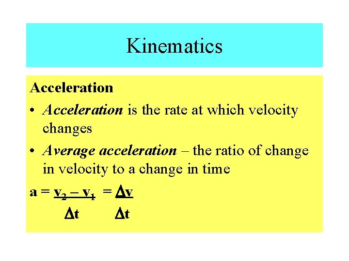 Kinematics Acceleration • Acceleration is the rate at which velocity changes • Average acceleration