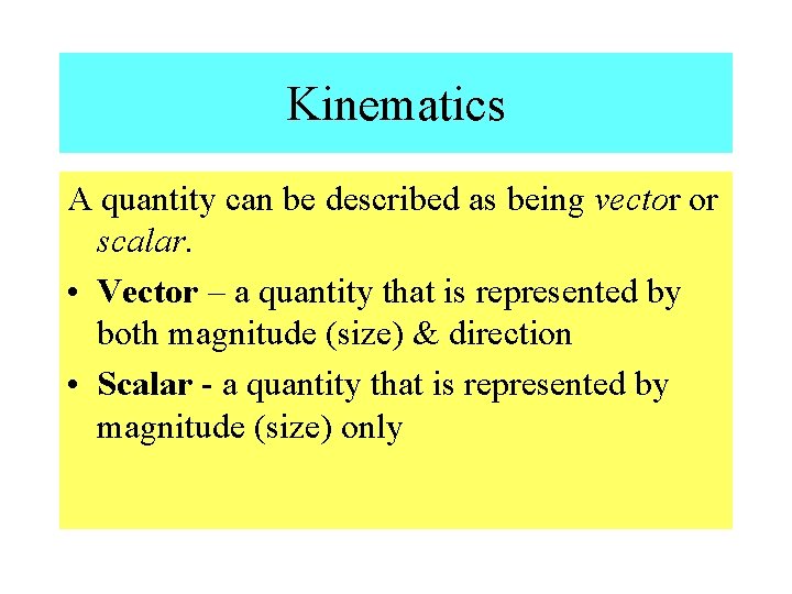 Kinematics A quantity can be described as being vector or scalar. • Vector –