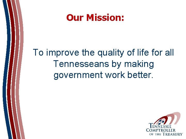 Our Mission: To improve the quality of life for all Tennesseans by making government