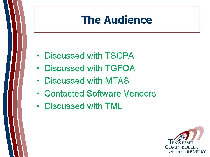 The Audience • • • Discussed with TSCPA Discussed with TGFOA Discussed with MTAS