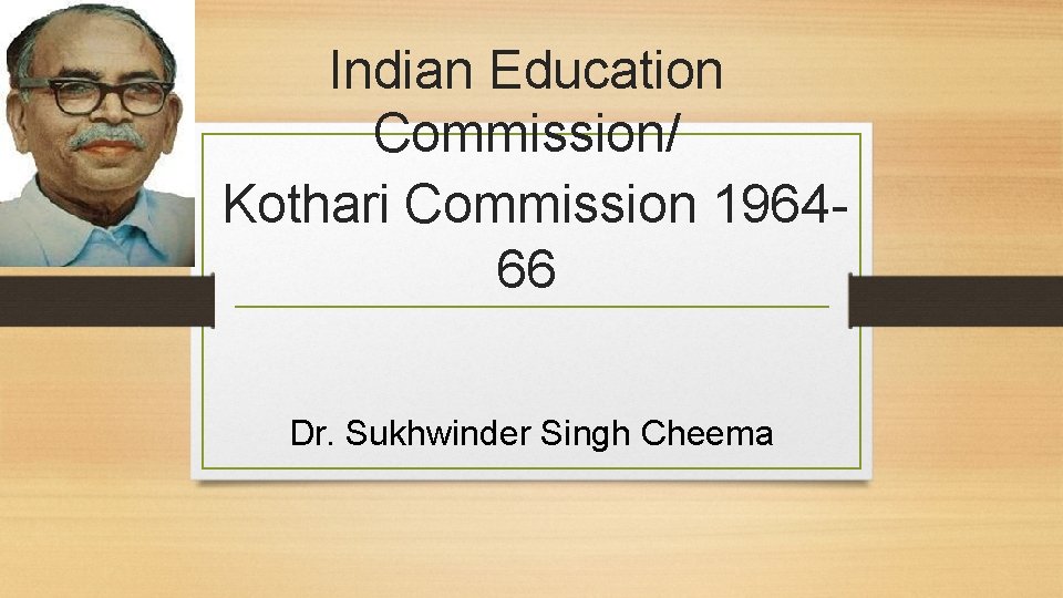 Indian Education Commission/ Kothari Commission 196466 Dr. Sukhwinder Singh Cheema 