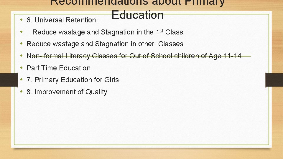  • • Recommendations about Primary Education 6. Universal Retention: Reduce wastage and Stagnation