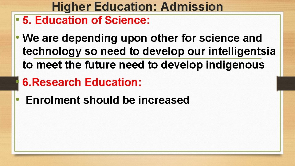 Higher Education: Admission • 5. Education of Science: • We are depending upon other