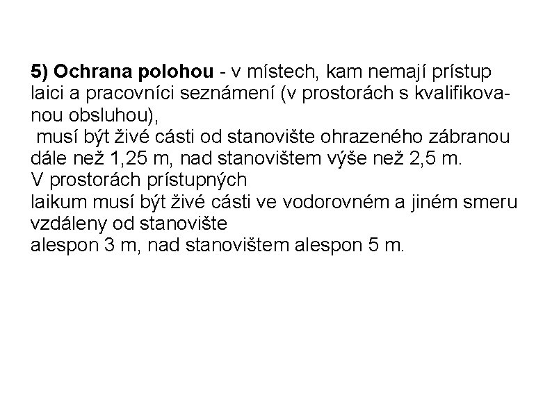 5) Ochrana polohou - v místech, kam nemají prístup laici a pracovníci seznámení (v