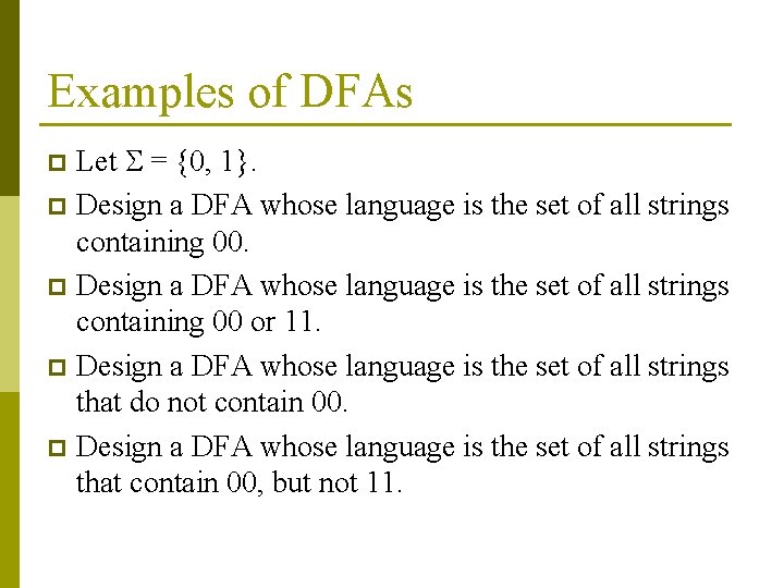 Examples of DFAs Let = {0, 1}. p Design a DFA whose language is