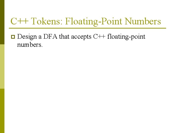 C++ Tokens: Floating-Point Numbers p Design a DFA that accepts C++ floating-point numbers. 