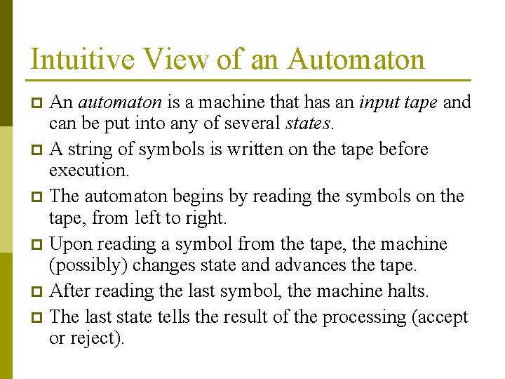 Intuitive View of an Automaton An automaton is a machine that has an input