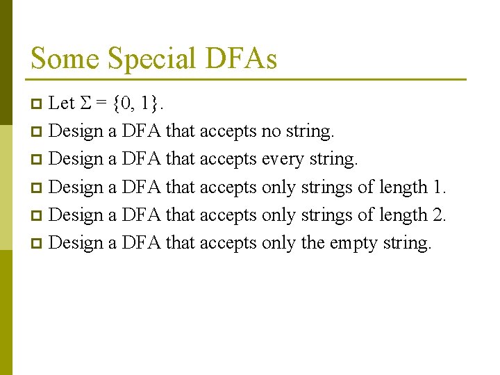 Some Special DFAs Let = {0, 1}. p Design a DFA that accepts no