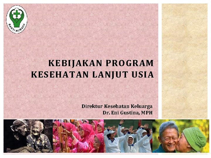 KEBIJAKAN PROGRAM KESEHATAN LANJUT USIA Direktur Kesehatan Keluarga Dr. Eni Gustina, MPH 