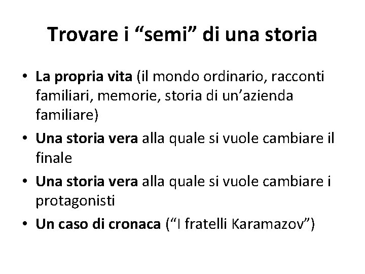 Trovare i “semi” di una storia • La propria vita (il mondo ordinario, racconti