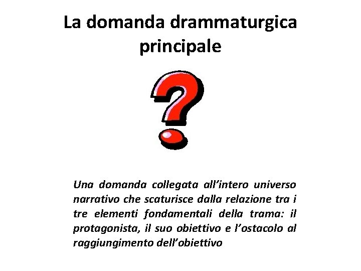 La domanda drammaturgica principale Una domanda collegata all’intero universo narrativo che scaturisce dalla relazione