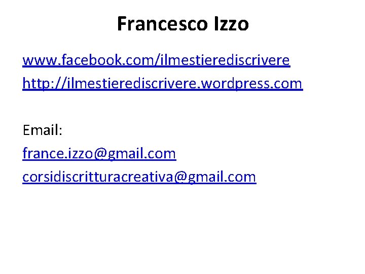 Francesco Izzo www. facebook. com/ilmestierediscrivere http: //ilmestierediscrivere. wordpress. com Email: france. izzo@gmail. com corsidiscritturacreativa@gmail.