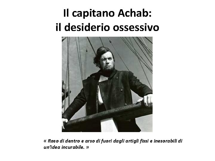 Il capitano Achab: il desiderio ossessivo « Roso di dentro e arso di fuori