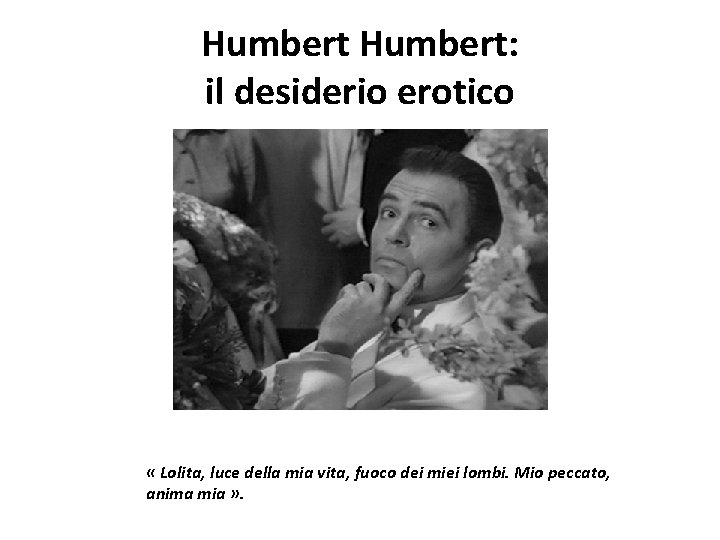 Humbert: il desiderio erotico « Lolita, luce della mia vita, fuoco dei miei lombi.