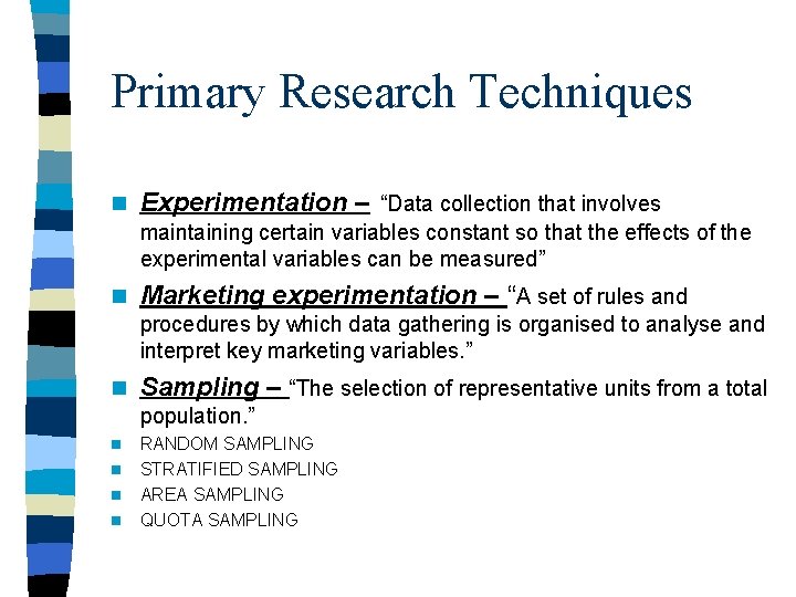 Primary Research Techniques n Experimentation – “Data collection that involves maintaining certain variables constant