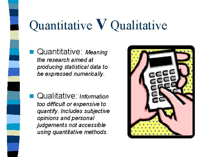 Quantitative V Qualitative n Quantitative: Meaning the research aimed at producing statistical data to