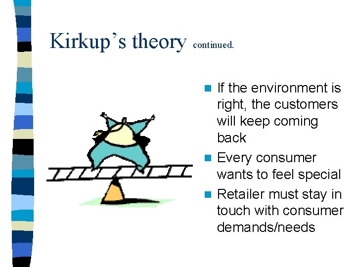 Kirkup’s theory continued. If the environment is right, the customers will keep coming back